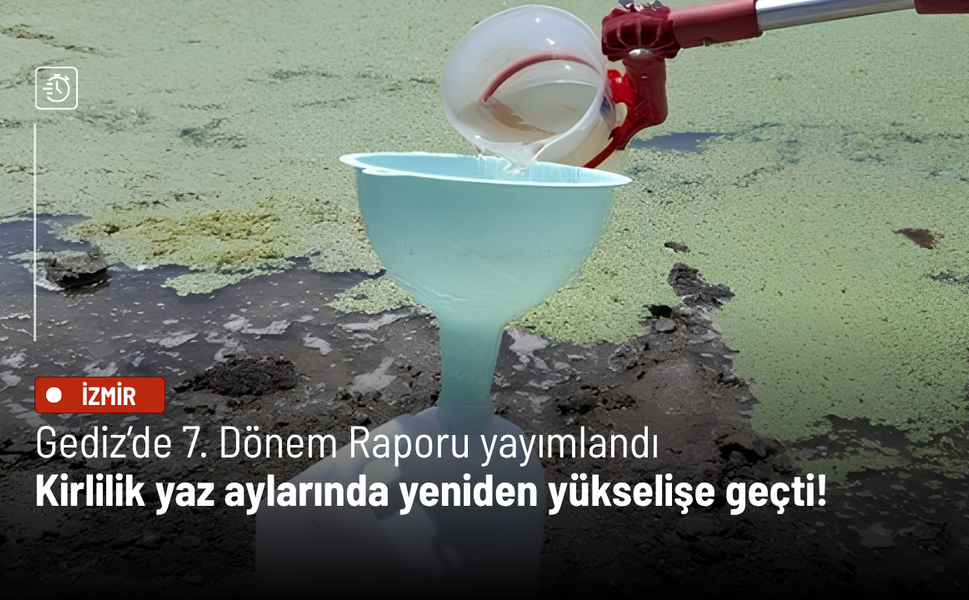 Gediz’de 7. Dönem Raporu yayımlandı: Kirlilik yaz aylarında yeniden yükselişe geçti