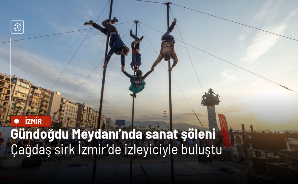 Gündoğdu Meydanı’nda sanat şöleni: Çağdaş sirk İzmir’de izleyiciyle buluştu
