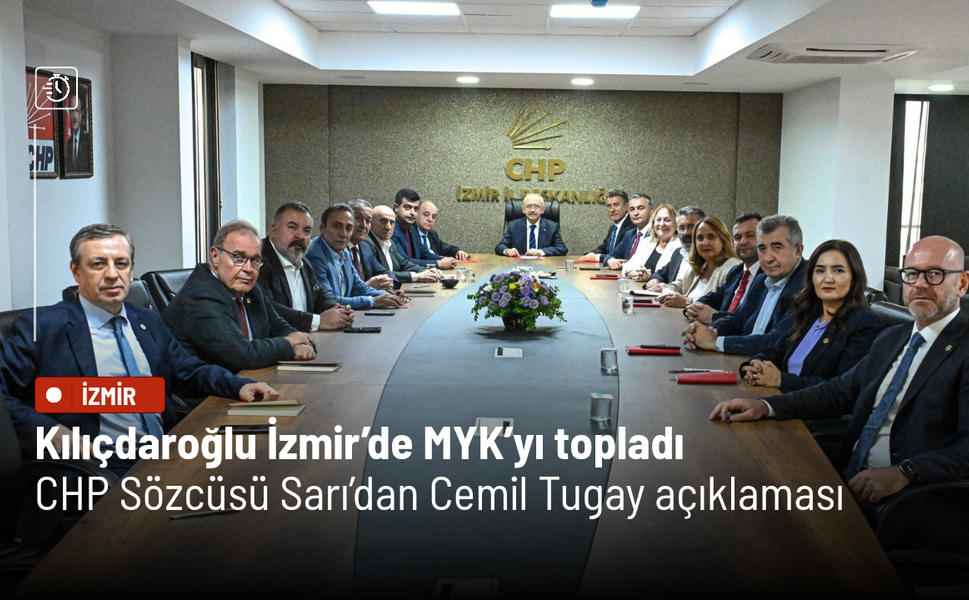 Kılıçdaroğlu İzmir’de MYK’yı topladı: CHP Sözcüsü Sarı’dan Cemil Tugay açıklaması