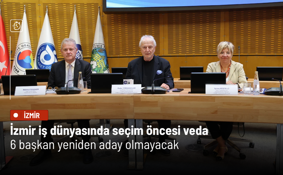 İzmir iş dünyasında seçim öncesi veda: 6 başkan yeniden aday olmayacak