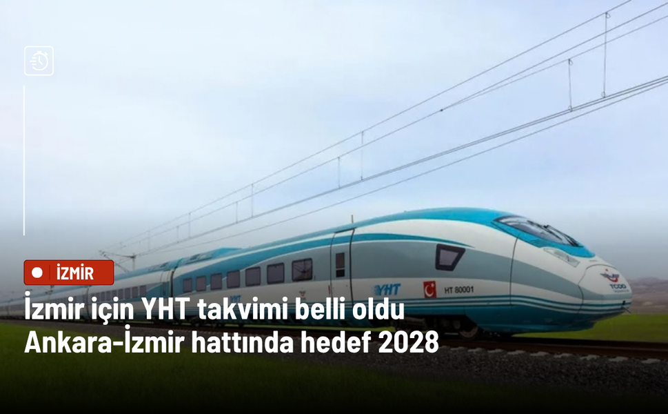 İzmir için YHT takvimi belli oldu: Ankara-İzmir hattında hedef 2028