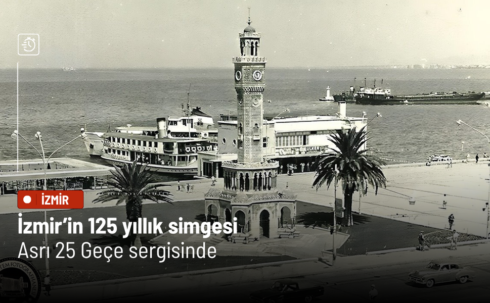 İzmir’in 125 yıllık simgesi “Asrı 25 Geçe” sergisinde