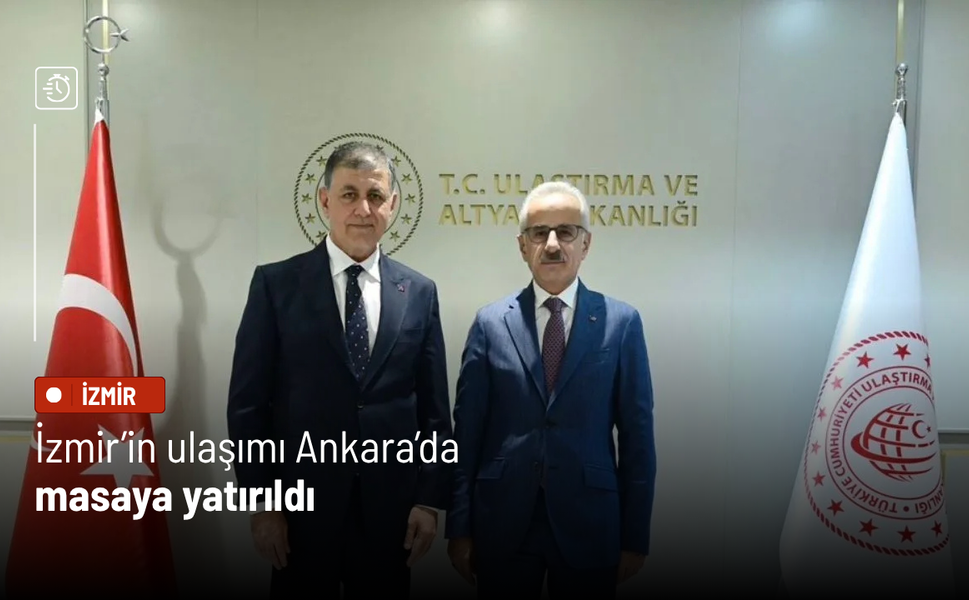 İzmir’in ulaşımı Ankara’da masaya yatırıldı