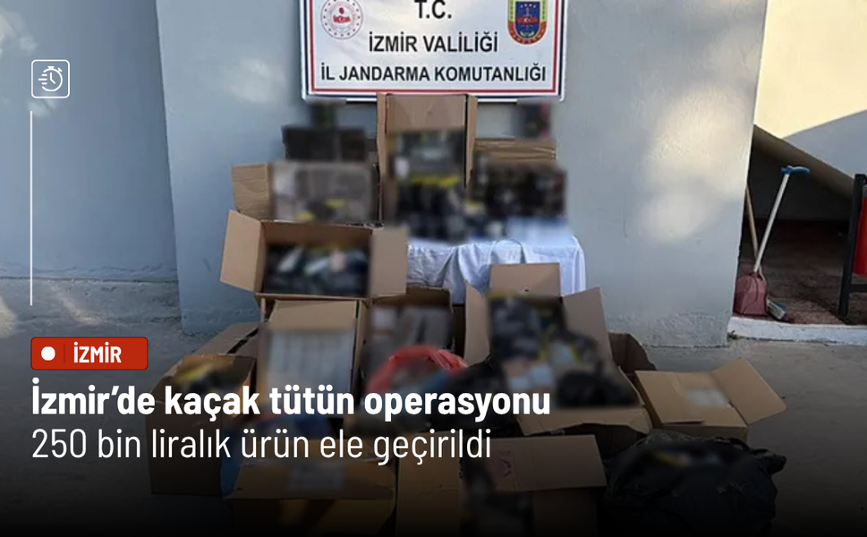 İzmir’de kaçak tütün operasyonu: 250 bin liralık ürün ele geçirildi