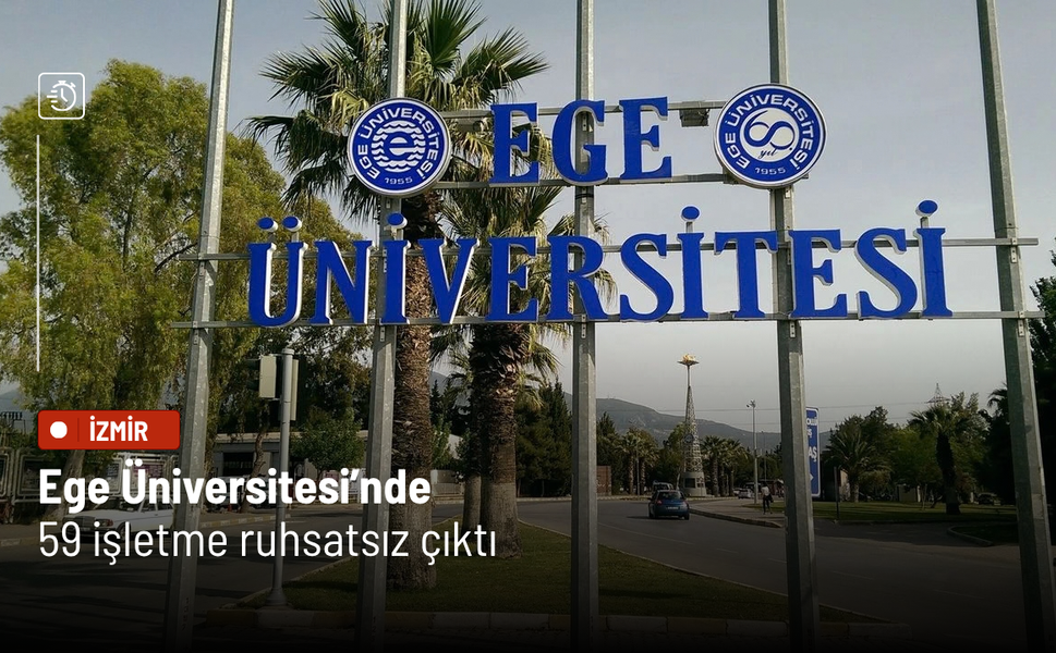 Ege Üniversitesi’nde 59 işletme ruhsatsız çıktı