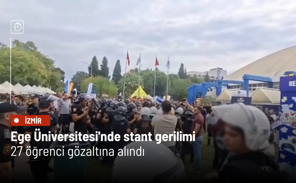 Ege Üniversitesi'nde stant gerilimi: 27 öğrenci gözaltına alındı
