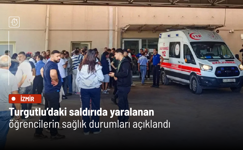 Turgutlu’daki saldırıda yaralanan öğrencilerin sağlık durumları açıklandı