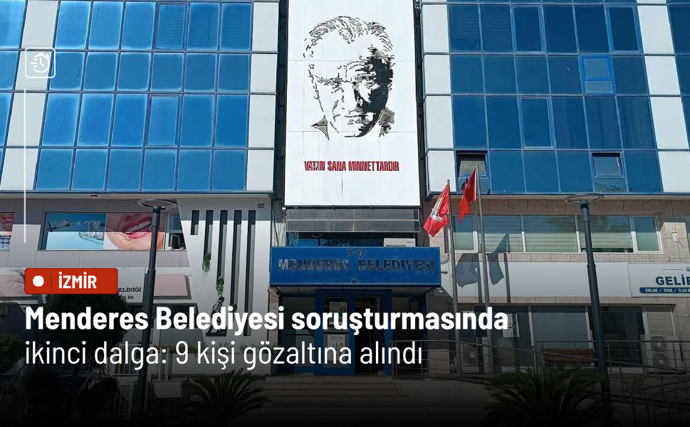 Menderes Belediyesi soruşturmasında ikinci dalga: 9 kişi gözaltına alındı