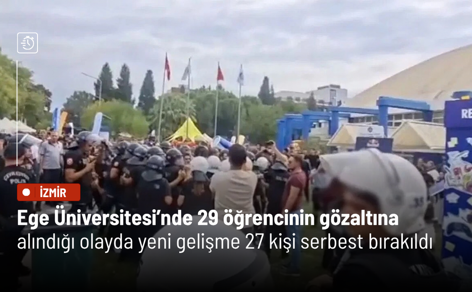 Ege Üniversitesi’nde 29 öğrencinin gözaltına alındığı olayda yeni gelişme: 27 kişi serbest bırakıldı