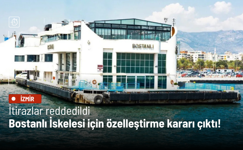 İtirazlar reddedildi: Bostanlı İskelesi için özelleştirme kararı çıktı!