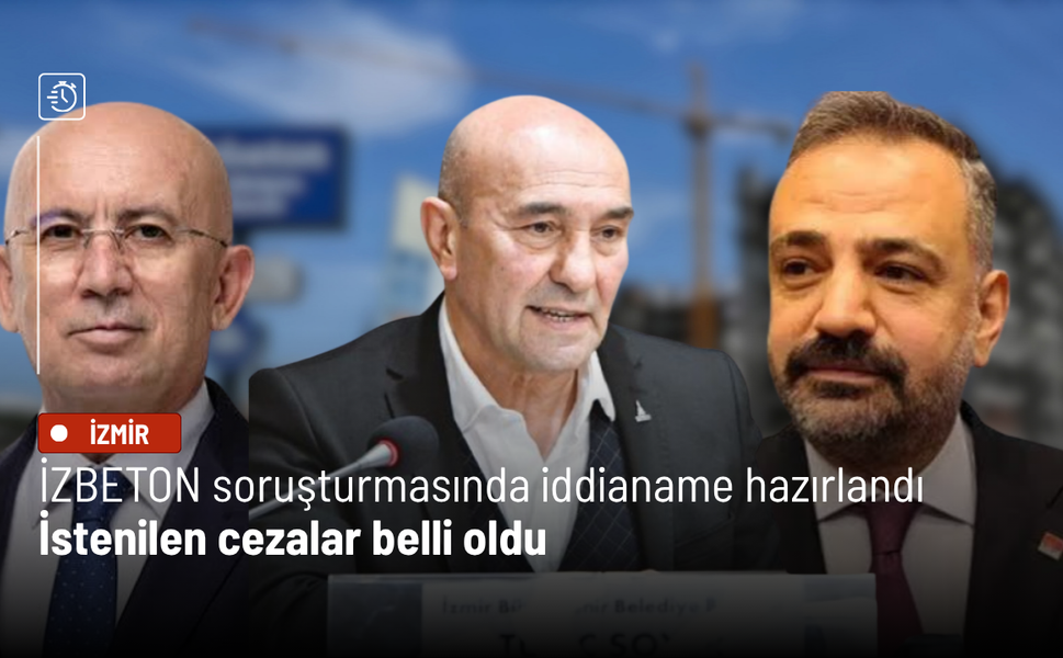İZBETON soruşturmasında 1008 sayfalık iddianame hazırlandı: İstenilen cezalar belli oldu