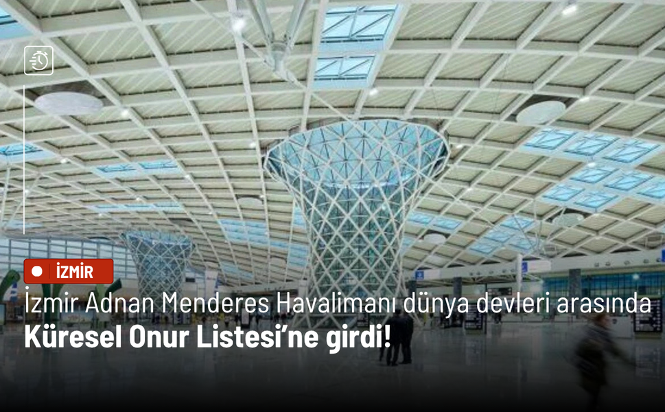 İzmir Adnan Menderes Havalimanı dünya devleri arasında: Küresel Onur Listesi’ne girdi!