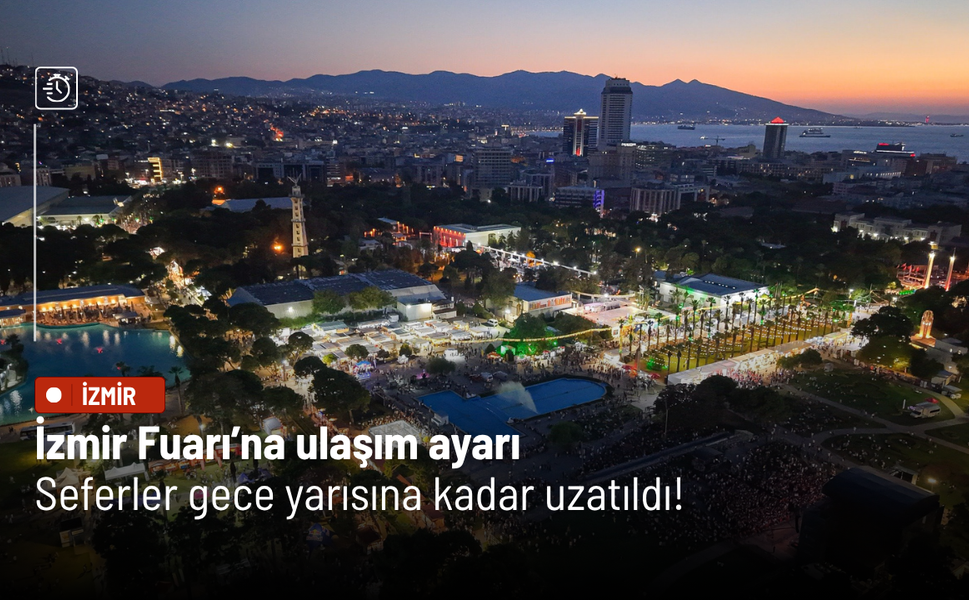 İzmir Fuarı’na ulaşım ayarı:  Seferler gece yarısına kadar uzatıldı!