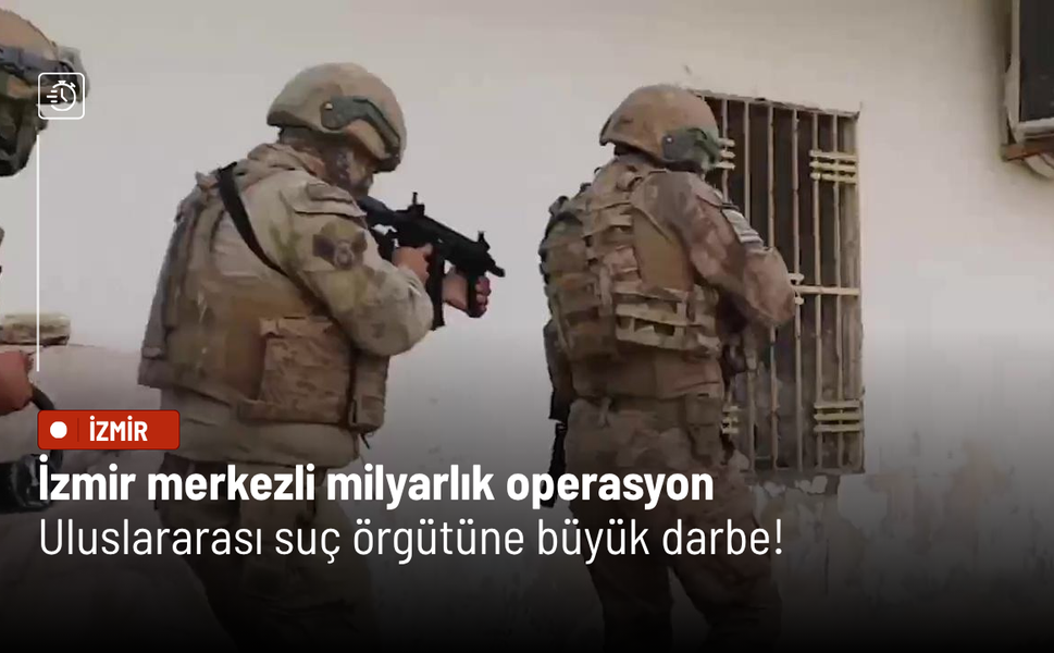İzmir merkezli milyarlık operasyon: Uluslararası suç örgütüne büyük darbe!