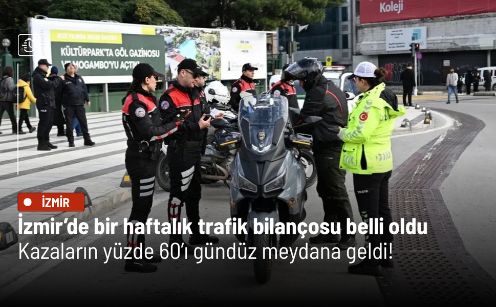 İzmir’de bir haftalık trafik bilançosu belli oldu: Kazaların yüzde 60’ı gündüz meydana geldi!