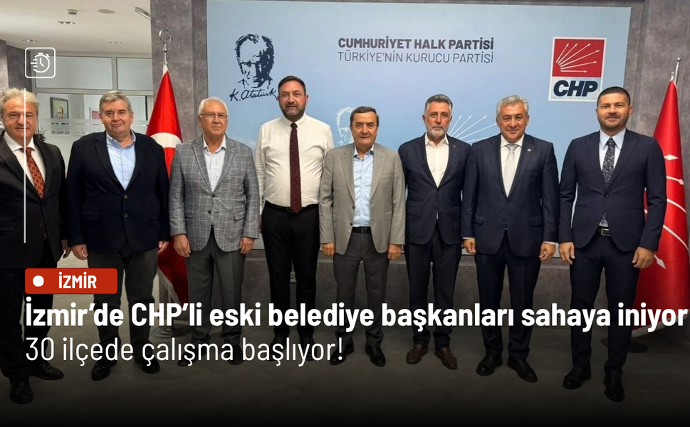 İzmir’de CHP’li eski belediye başkanları sahaya iniyor: 30 ilçede çalışma başlıyor!