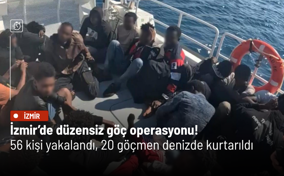 İzmir’de düzensiz göç operasyonu! 56 kişi yakalandı, 20 göçmen denizde kurtarıldı