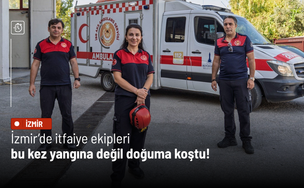 İzmir’de itfaiye paramediklerinden hayat kurtaran müdahale: Evde doğum yaptırdılar