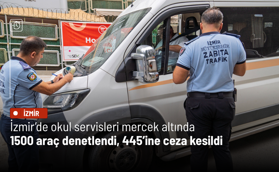 İzmir’de okul servisleri mercek altında: 1500 araç denetlendi, 445’ine ceza kesildi