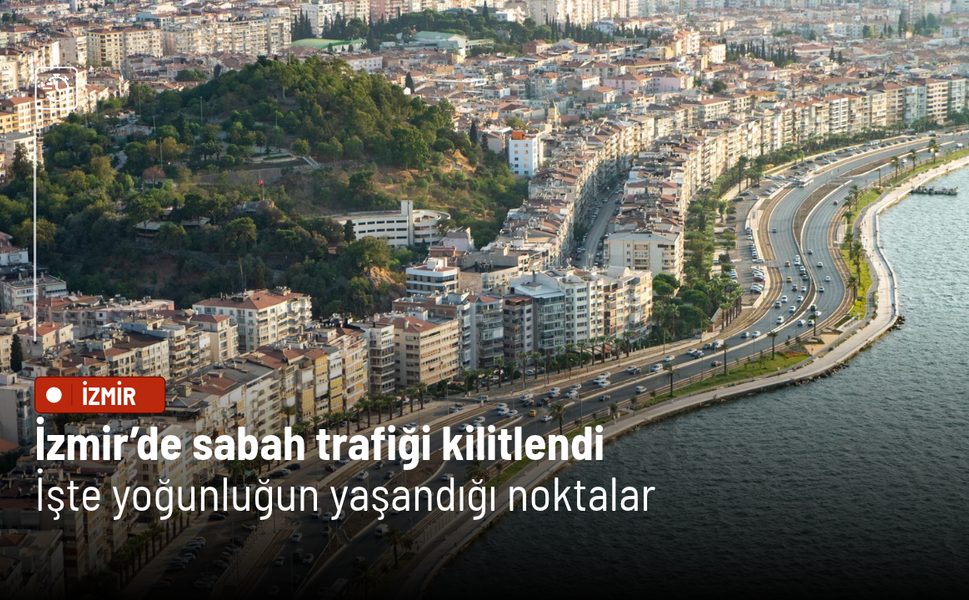 İzmir’de sabah trafiği kilitlendi: İşte yoğunluğun yaşandığı noktalar