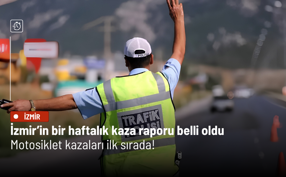 İzmir’in bir haftalık kaza raporu belli oldu: Motosiklet kazaları ilk sırada!