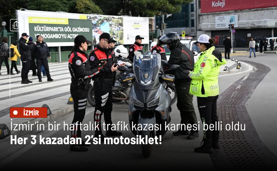 İzmir’in bir haftalık trafik kazası karnesi belli oldu: Her 3 kazadan 2’si motosiklet!