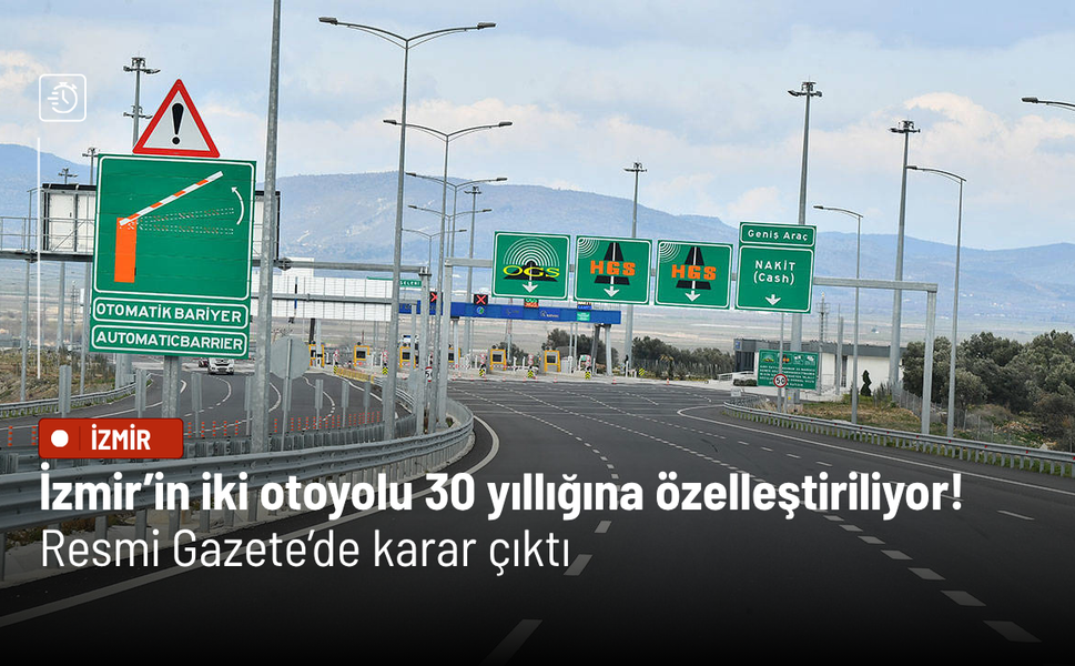 İzmir’in iki otoyolu 30 yıllığına özelleştiriliyor! Resmi Gazete’de karar çıktı