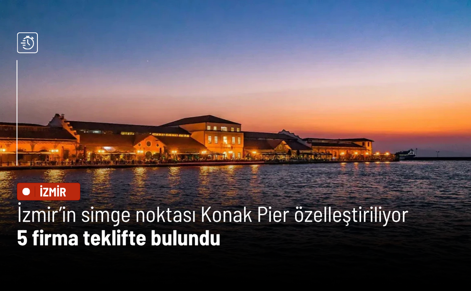 İzmir’in simge noktası Konak Pier özelleştiriliyor: 5 firma teklifte bulundu