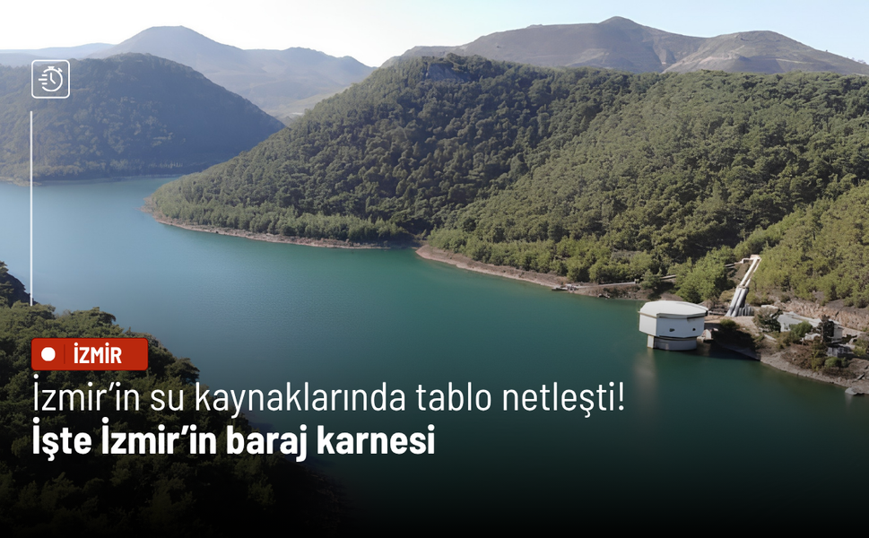İzmir’in su kaynaklarında tablo netleşti! İşte İzmir’in baraj karnesi