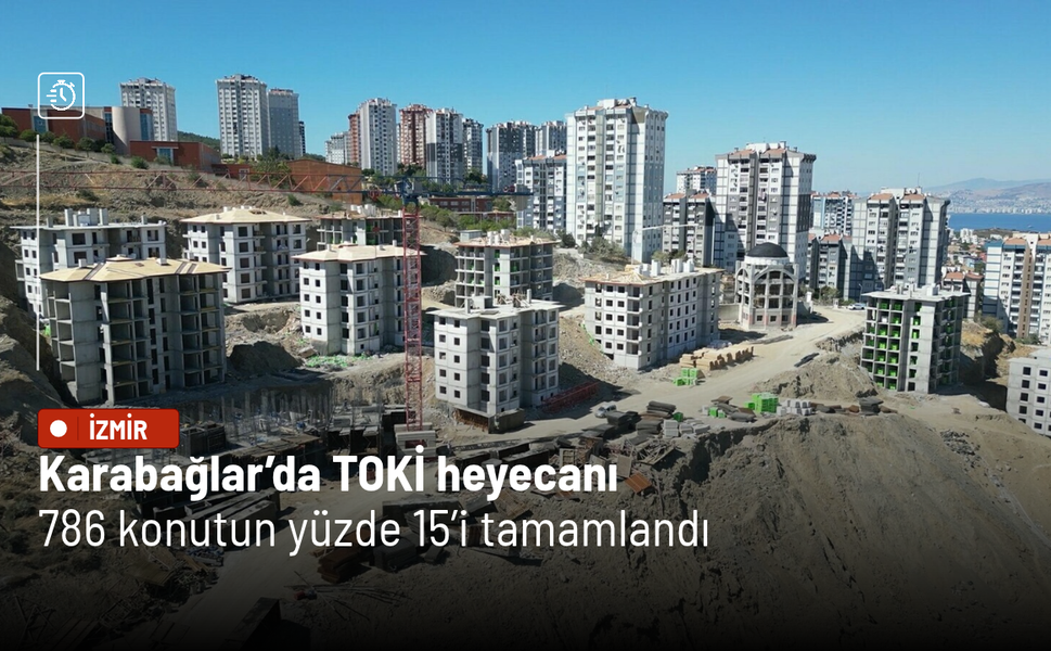 Karabağlar’da TOKİ heyecanı: 786 konutun yüzde 15’i tamamlandı