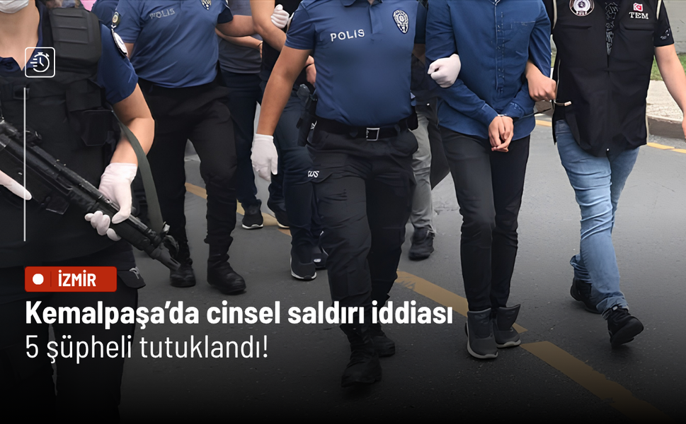 Kemalpaşa’da cinsel saldırı iddiası: 5 şüpheli tutuklandı!