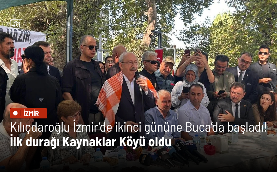 Kılıçdaroğlu İzmir’de ikinci gününe Buca’da başladı! İlk durağı Kaynaklar Köyü oldu