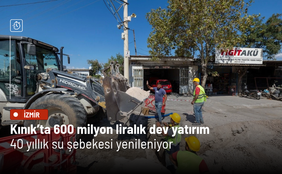 Kınık’ta 600 milyon liralık dev yatırım: 40 yıllık su şebekesi yenileniyor