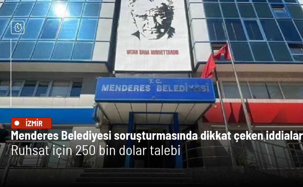 Menderes Belediyesi soruşturmasında dikkat çeken iddialar: Ruhsat için 250 bin dolar talebi