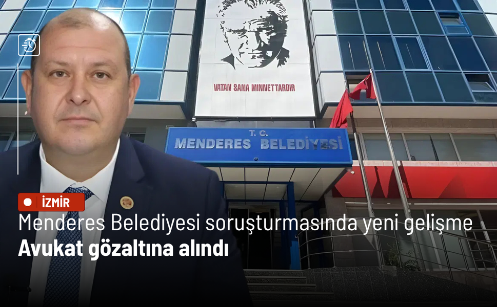 Menderes Belediyesi soruşturmasında yeni gelişme: Avukat gözaltına alındı