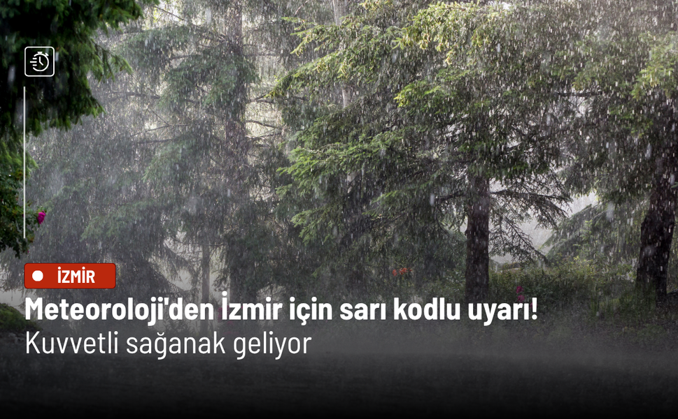 Meteoroloji'den İzmir için sarı kodlu uyarı! Kuvvetli sağanak geliyor