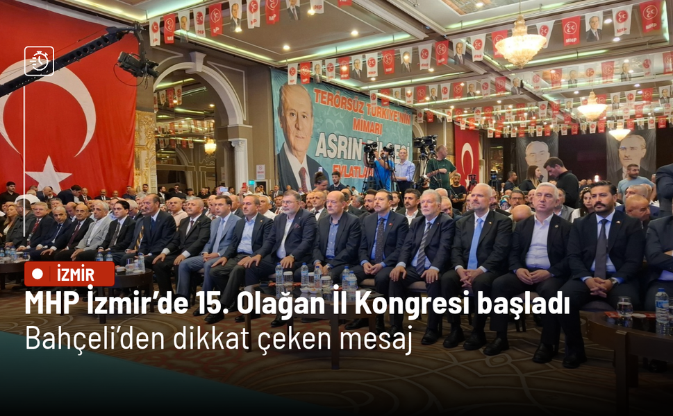 MHP İzmir’de 15. Olağan İl Kongresi başladı: Bahçeli’den dikkat çeken mesaj