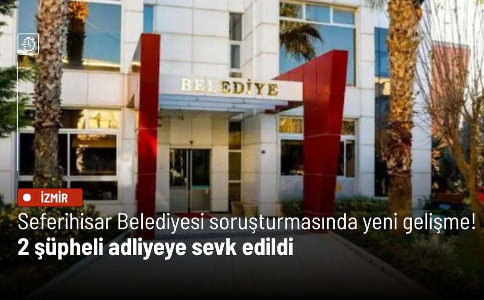 Seferihisar Belediyesi soruşturmasında yeni gelişme! 2 şüpheli adliyeye sevk edildi