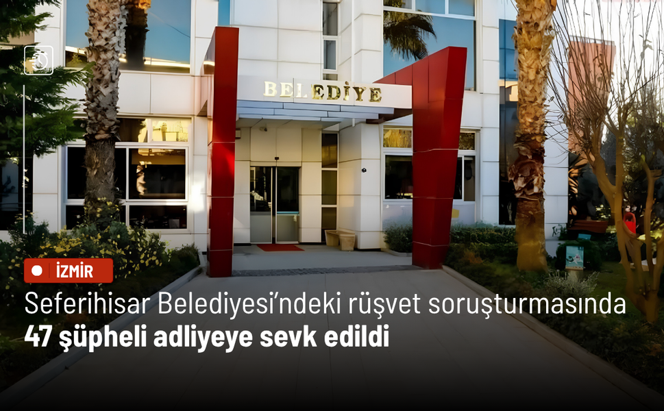 Seferihisar Belediyesi’ndeki rüşvet soruşturmasında 47 şüpheli adliyeye sevk edildi
