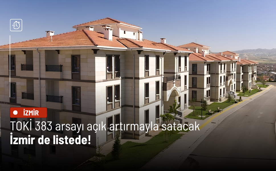TOKİ 383 arsayı açık artırmayla satacak: İzmir de listede