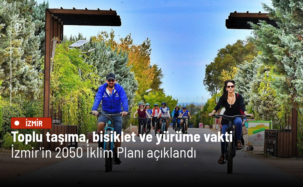 Toplu taşıma, bisiklet ve yürüme vakti: İzmir'in 2050 İklim Planı açıklandı
