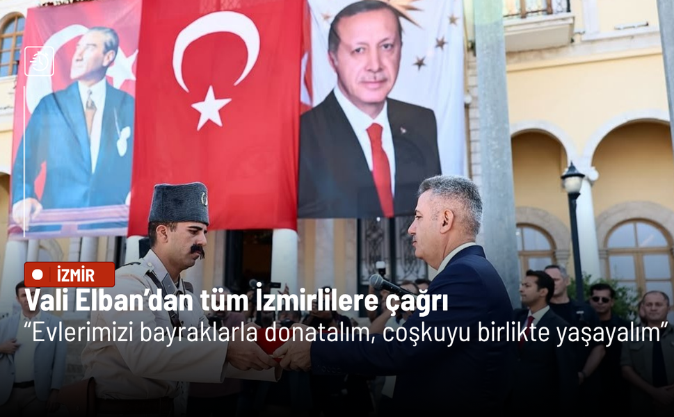 Vali Elban’dan tüm İzmirlilere çağrı: Evlerimizi bayraklarla donatalım, coşkuyu birlikte yaşayalım