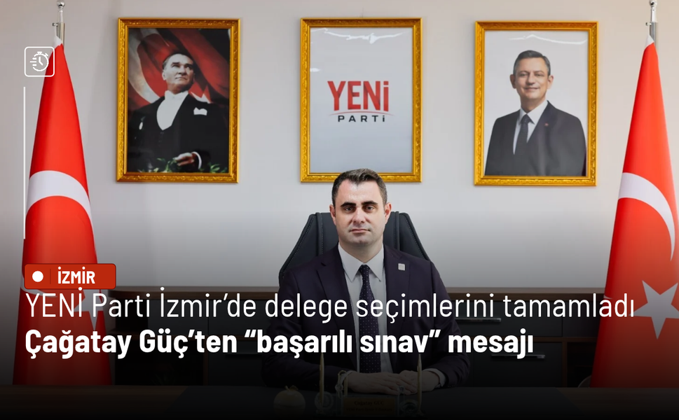 YENİ Parti İzmir’de delege seçimlerini tamamladı: Çağatay Güç’ten “başarılı sınav” mesajı