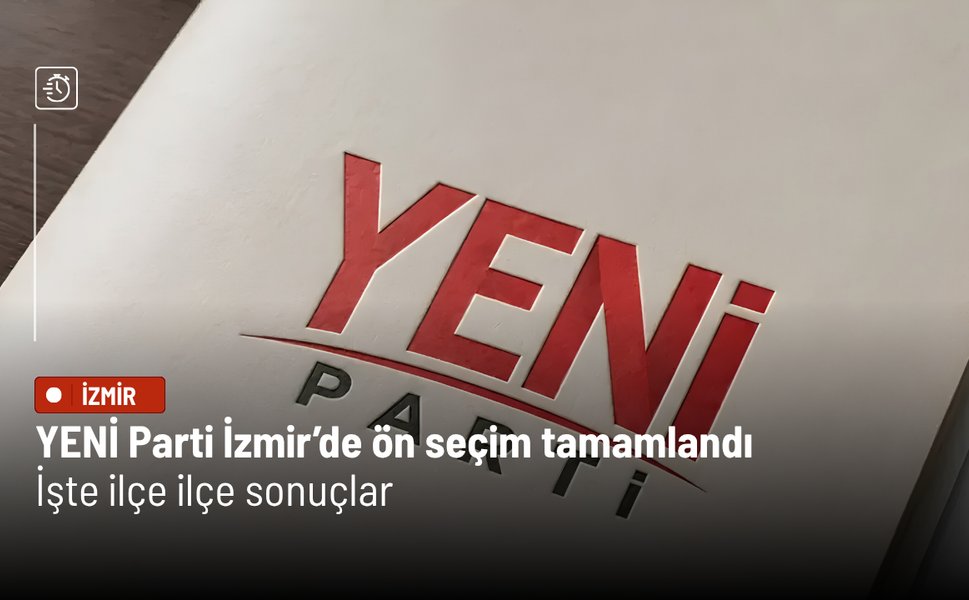 YENİ Parti İzmir’de ön seçim tamamlandı: İşte ilçe ilçe sonuçlar
