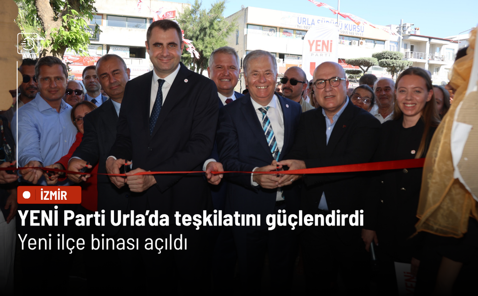 YENİ Parti Urla’da teşkilatını güçlendirdi: Yeni ilçe binası açıldı
