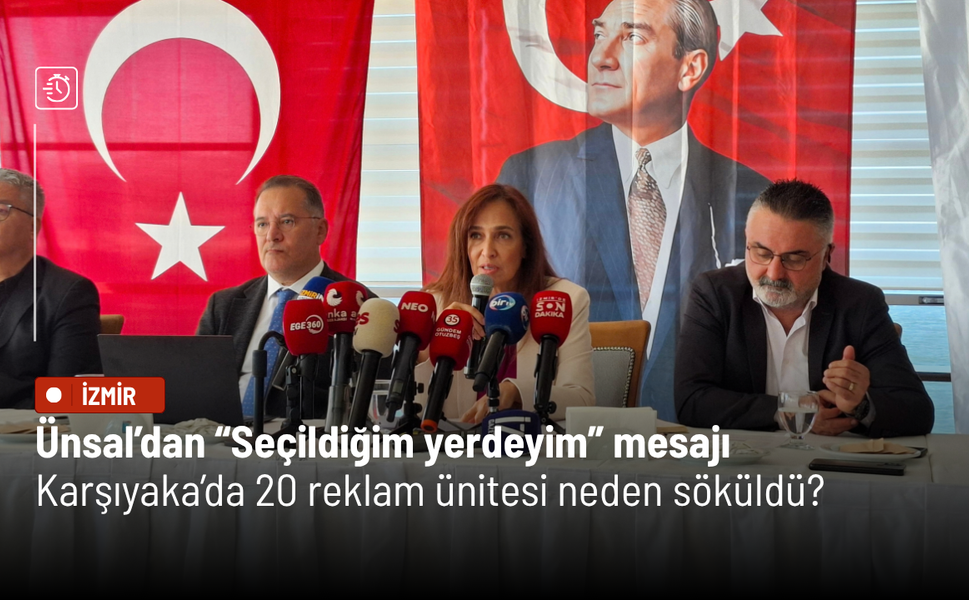 Ünsal’dan “Seçildiğim yerdeyim” mesajı: Karşıyaka’da 20 reklam ünitesi neden söküldü?