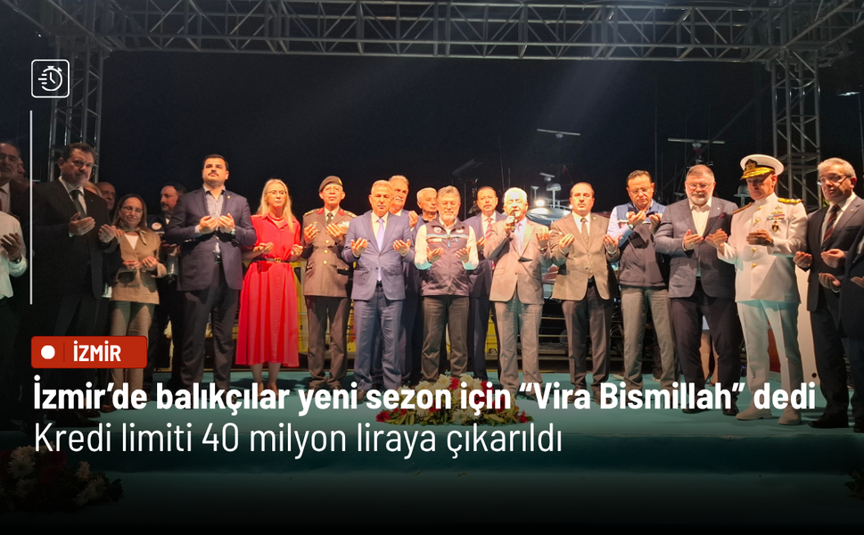 İzmir’de balıkçılar yeni sezon için “Vira Bismillah” dedi: Kredi limiti 40 milyon liraya çıkarıldı