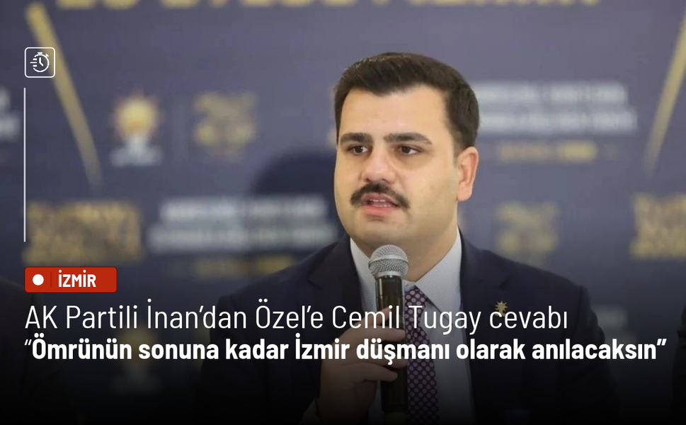 AK Partili İnan’dan Özel’e Cemil Tugay cevabı: Ömrünün sonuna kadar İzmir düşmanı olarak anılacaksın
