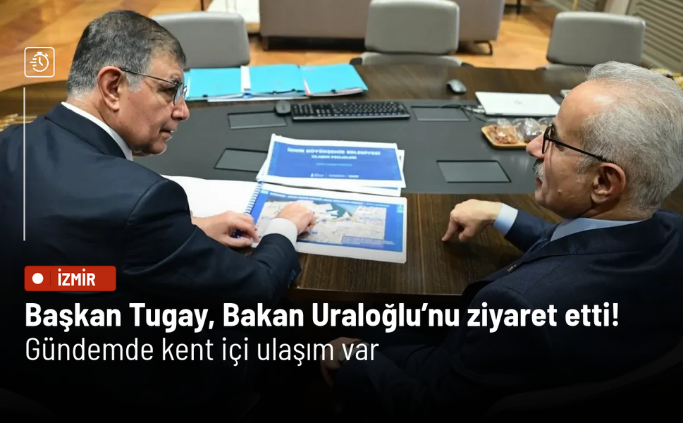 Başkan Tugay, Bakan Uraloğlu’nu ziyaret etti! Gündemde kent içi ulaşım var