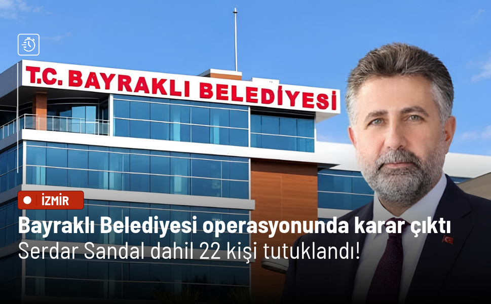 Bayraklı Belediyesi operasyonunda karar çıktı: Serdar Sandal dahil 22 kişi tutuklandı!